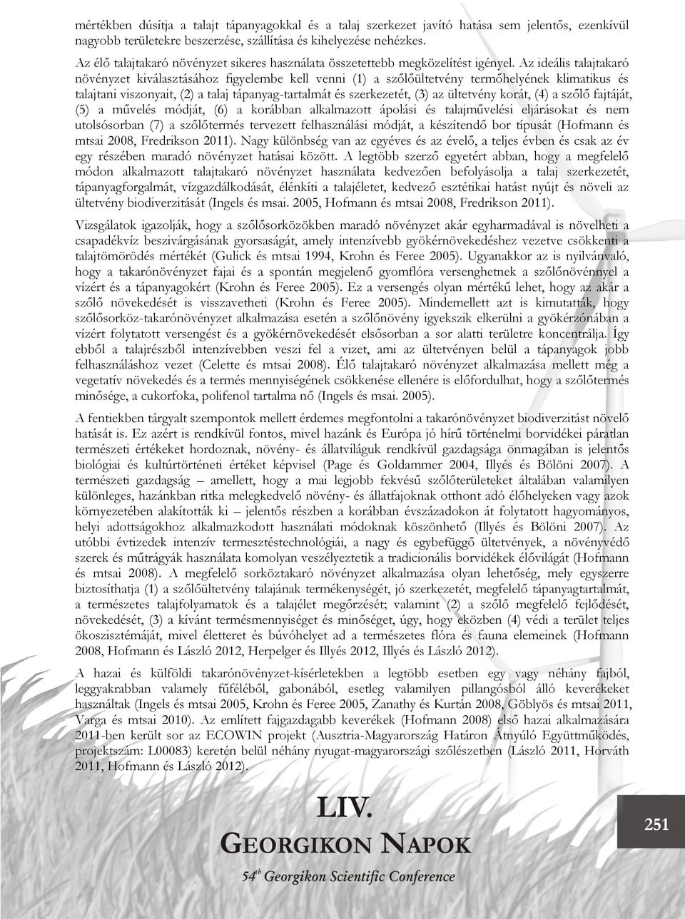 Az ideális talajtakaró növényzet kiválasztásához figyelembe kell venni (1) a szőlőültetvény termőhelyének klimatikus és talajtani viszonyait, (2) a talaj tápanyag-tartalmát és szerkezetét, (3) az