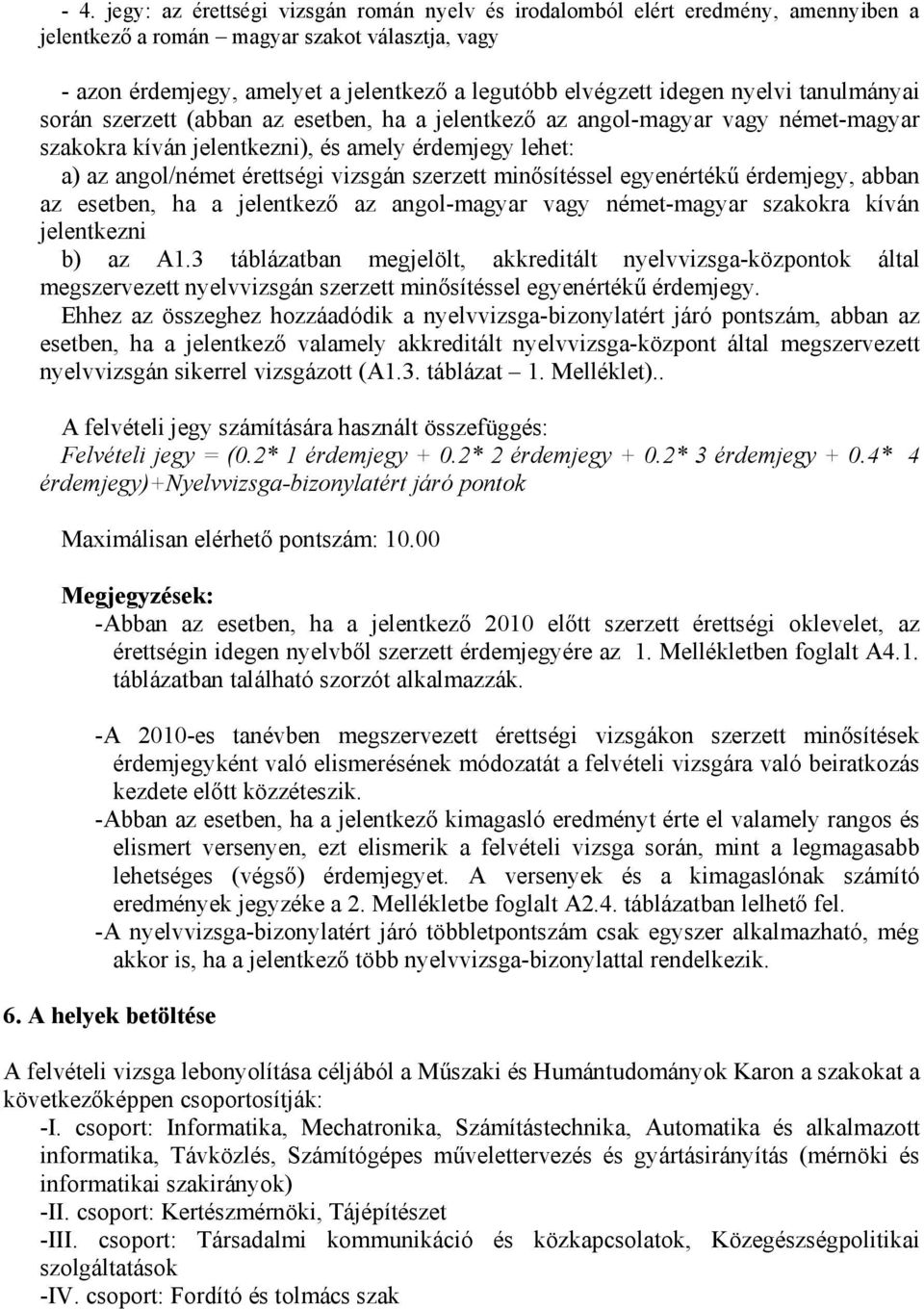 vizsgán szerzett minősítéssel egyenértékű érdemjegy, abban az esetben, ha a jelentkező az angol-magyar vagy német-magyar szakokra kíván jelentkezni b) az A1.