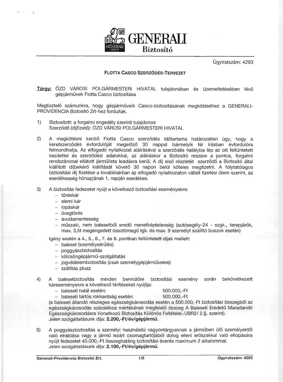 1) Biztosított: a forgalmi engedély szerinti tulajdonos Szerződő (díjfizető): ÓZD VÁROSI POLGÁRMESTERI HIVATAL 2) A megkötésre kerülő Flotta Casco szerződés időtartama határozatlan úgy, hogy a