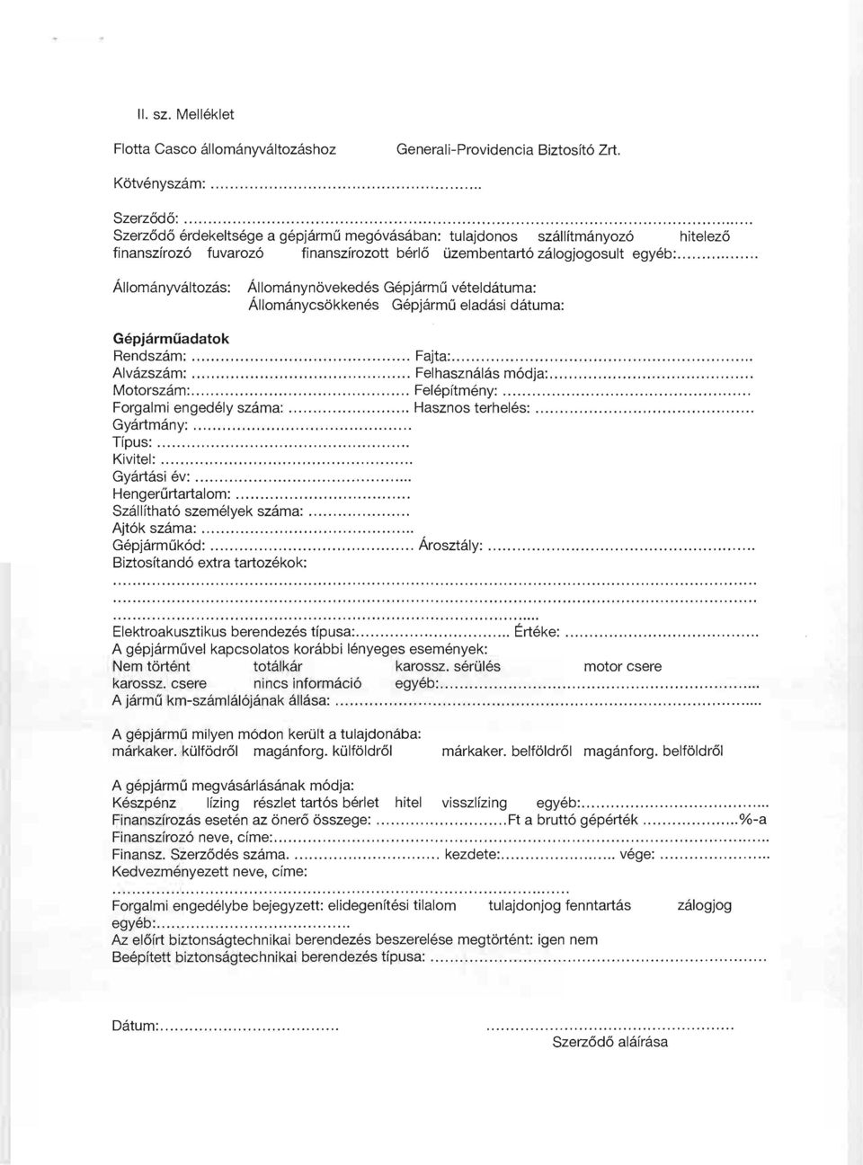 Állományváltozás: Állománynövekedés Gépjármű vételdátuma: Állománycsökkenés Gépjármű eladási dátuma: Gépjárműadatok Rendszám: Fajta:. Alvázszám: Felhasználás módja:. Motorszám: Felépítmény:.