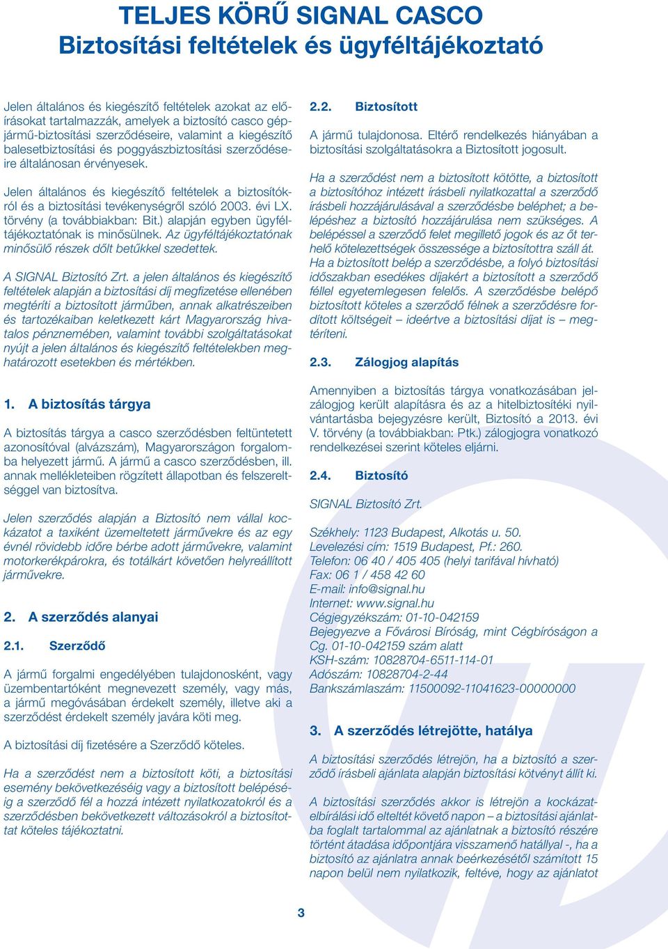 Jelen általános és kiegészítő feltételek a biztosí tókról és a biztosítási tevékenységről szóló 2003. évi LX. törvény (a továbbiakban: Bit.) alapján egyben ügy féltájékoztatónak is minősülnek.