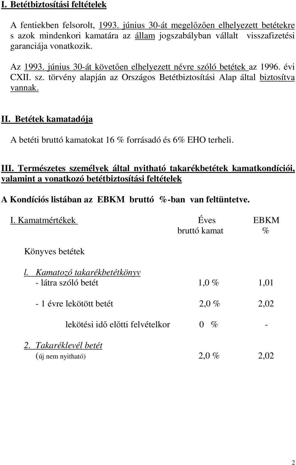 június 30-át követıen elhelyezett névre szóló betétek az 1996. évi CXII. sz. törvény alapján az Országos Betétbiztosítási Alap által biztosítva vannak. II.