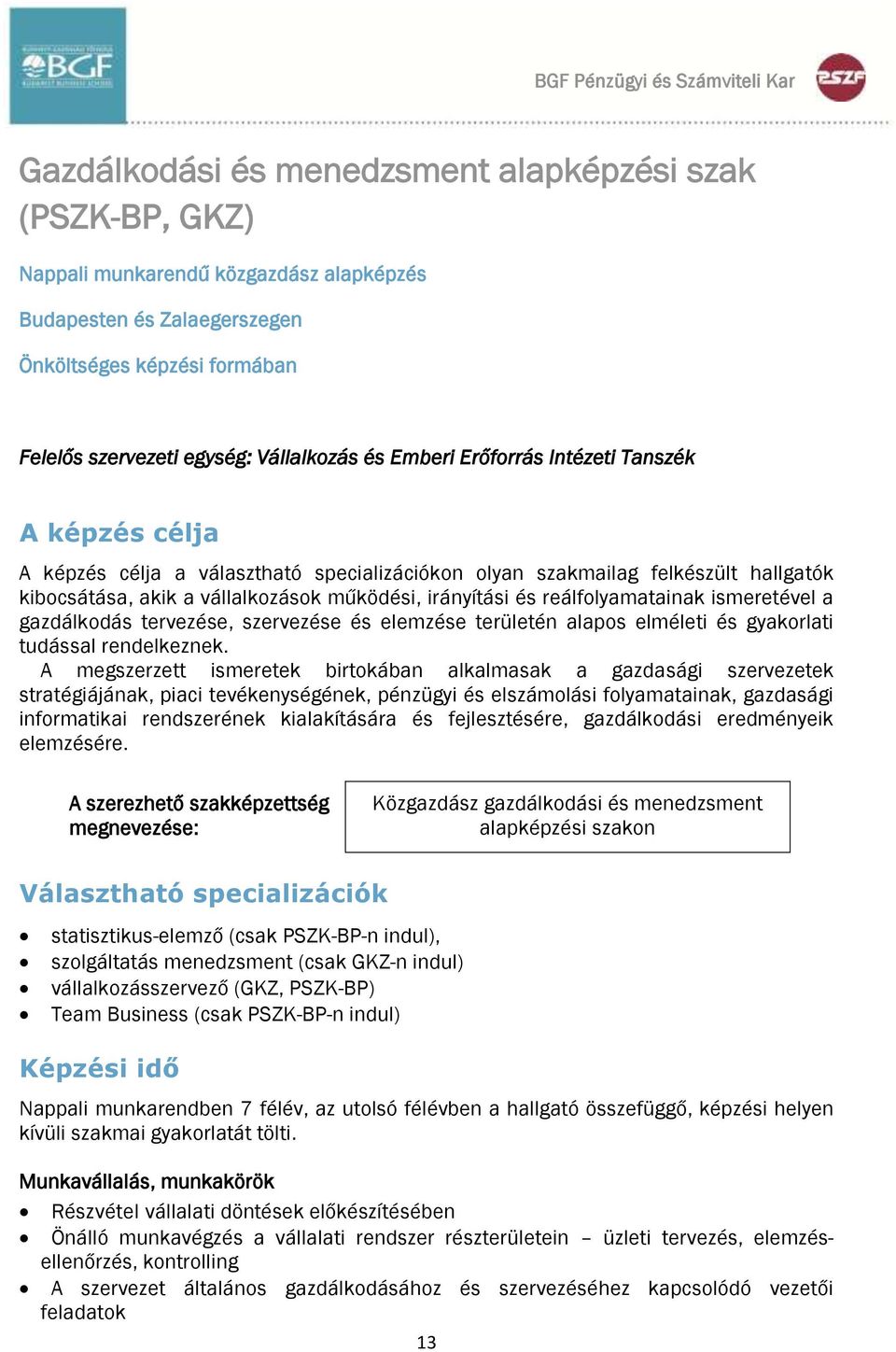 vállalkozások működési, irányítási és reálfolyamatainak ismeretével a gazdálkodás tervezése, szervezése és elemzése területén alapos elméleti és gyakorlati tudással rendelkeznek.