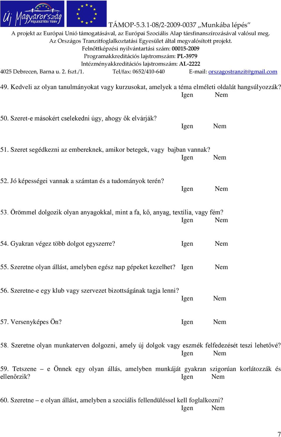 Örömmel dolgozik olyan anyagokkal, mint a fa, kő, anyag, textília, vagy fém? 54. Gyakran végez több dolgot egyszerre? 55. Szeretne olyan állást, amelyben egész nap gépeket kezelhet? 56.