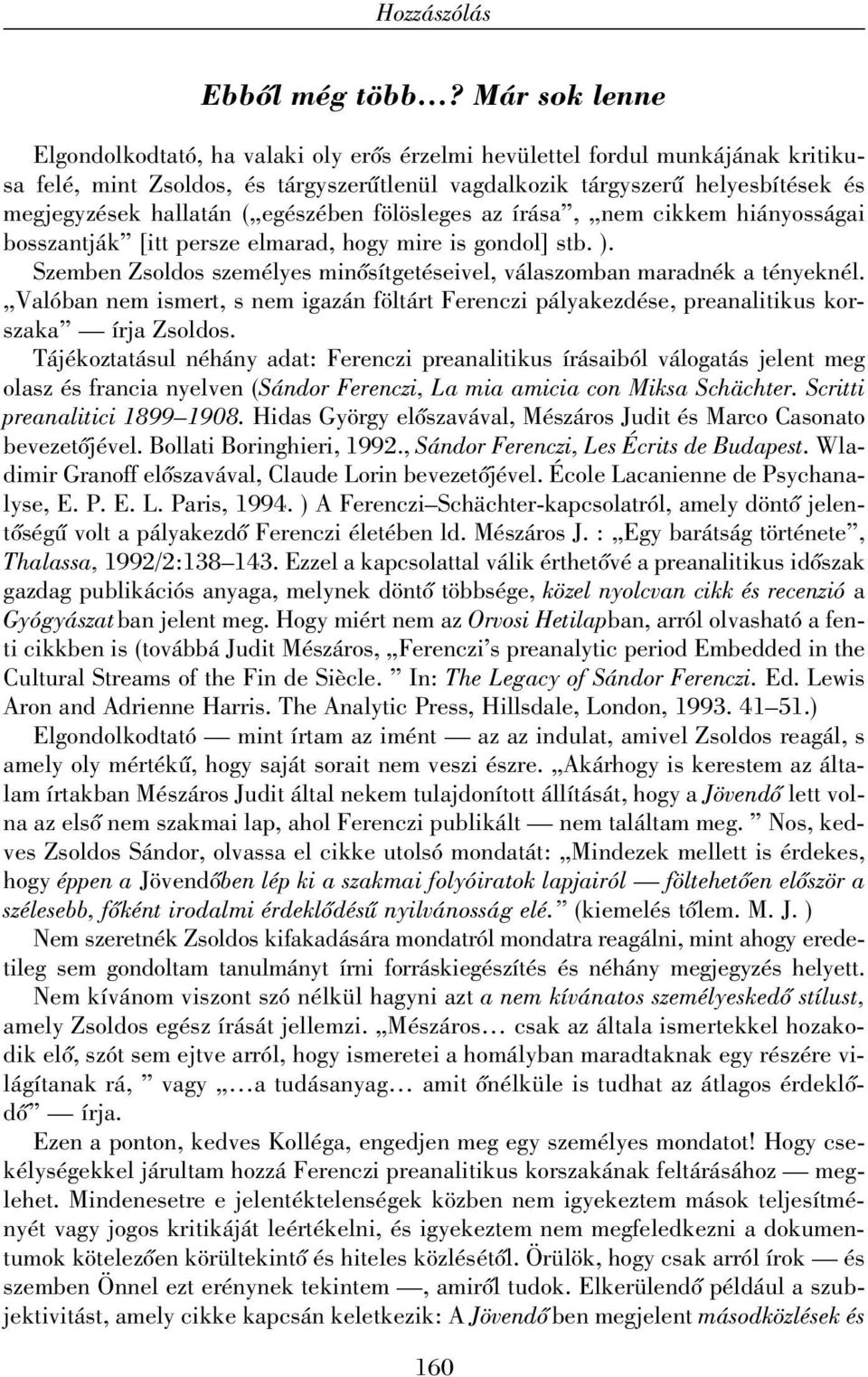 ( egészében fölösleges az írása, nem cikkem hiányosságai bosszantják [itt persze elmarad, hogy mire is gondol] stb. ). Szemben Zsoldos személyes minõsítgetéseivel, válaszomban maradnék a tényeknél.
