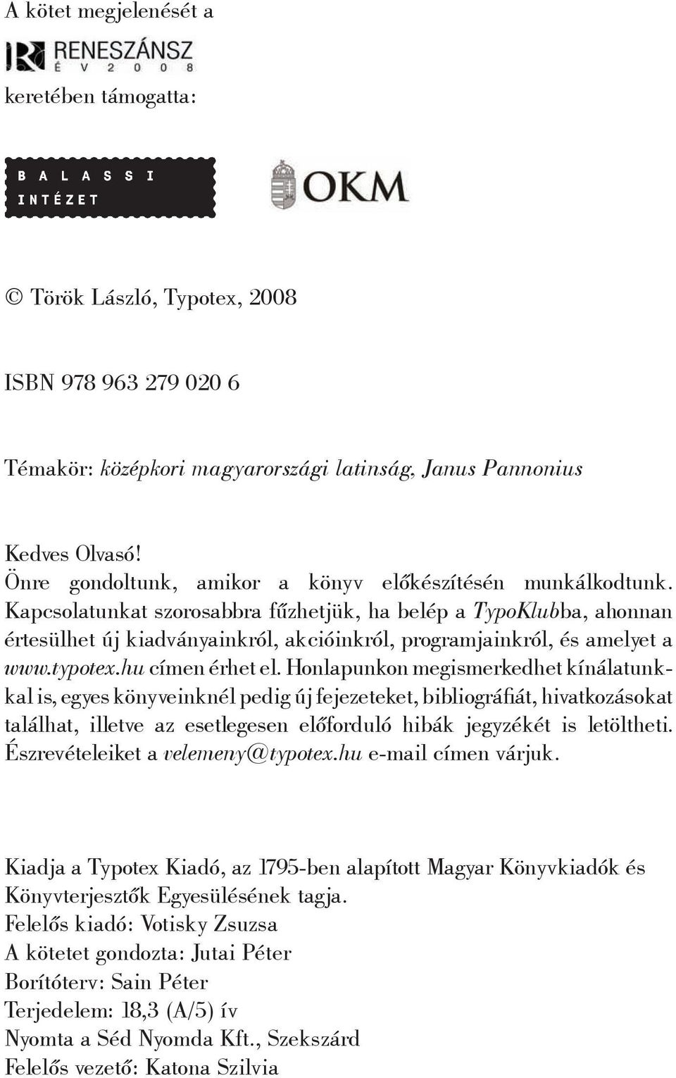 Kapcsolatunkat szorosabbra fűzhetjük, ha belép a TypoKlubba, ahonnan értesülhet új kiadványainkról, akcióinkról, programjainkról, és amelyet a www.typotex.hu címen érhet el.