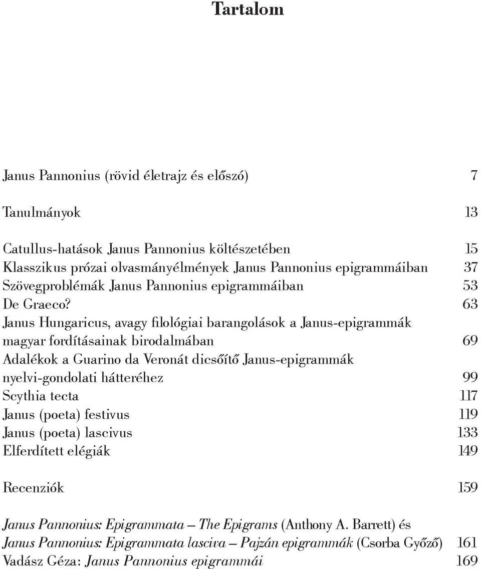 63 Janus Hungaricus, avagy fi lológiai barangolások a Janus-epigrammák magyar fordításainak birodalmában 69 Adalékok a Guarino da Veronát dicsőítő Janus-epigrammák nyelvi-gondolati
