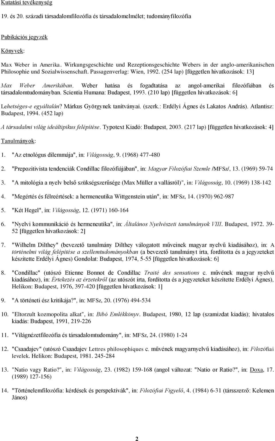 (254 lap) [független hivatkozások: 13] Max Weber Amerikában. Weber hatása és fogadtatása az angol-amerikai filozófiában és társadalomtudományban. Scientia Humana: Budapest, 1993.