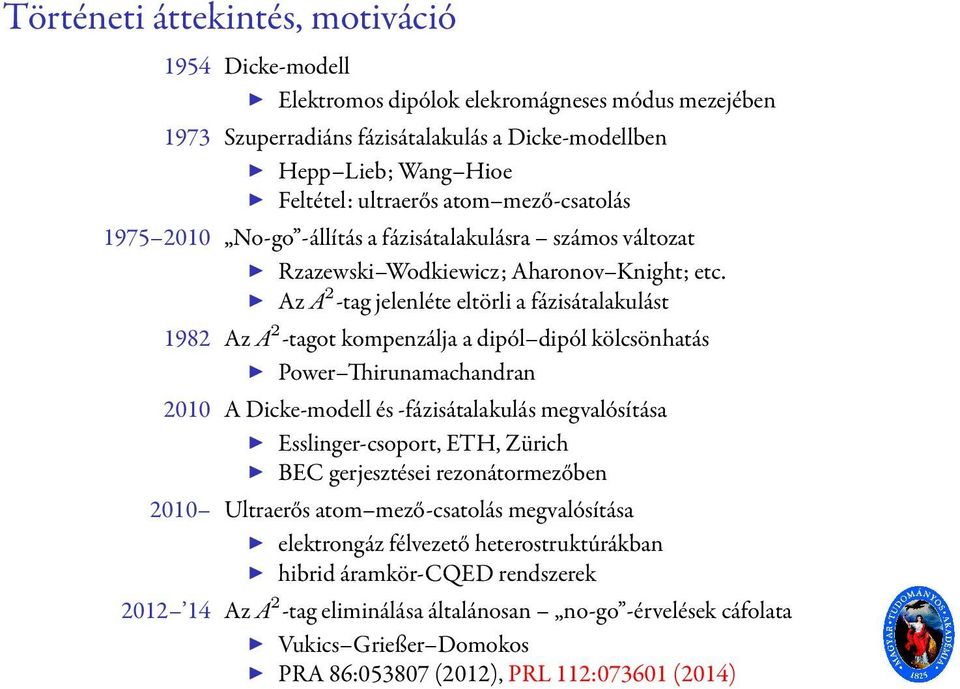 Az A 2 -tag jelenléte eltörli a fázisátalakulást 1982 Az A 2 -tagot kompenzálja a dipól dipól kölcsönhatás Power Thirunamachandran 2010 A Dicke-modell és -fázisátalakulás megvalósítása