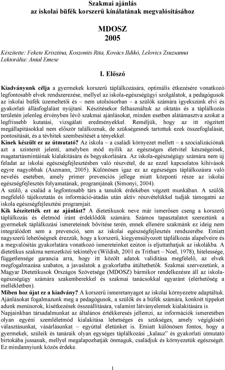 büfék üzemeltetői és nem utolsósorban a szülők számára igyekszünk elvi és gyakorlati állásfoglalást nyújtani.