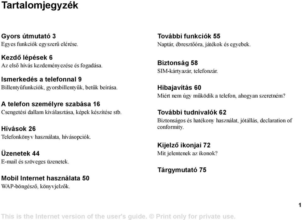 Hívások 26 Telefonkönyv használata, hívásopciók. Üzenetek 44 E-mail és szöveges üzenetek. Mobil Internet használata 50 WAP-böngésző, könyvjelzők.