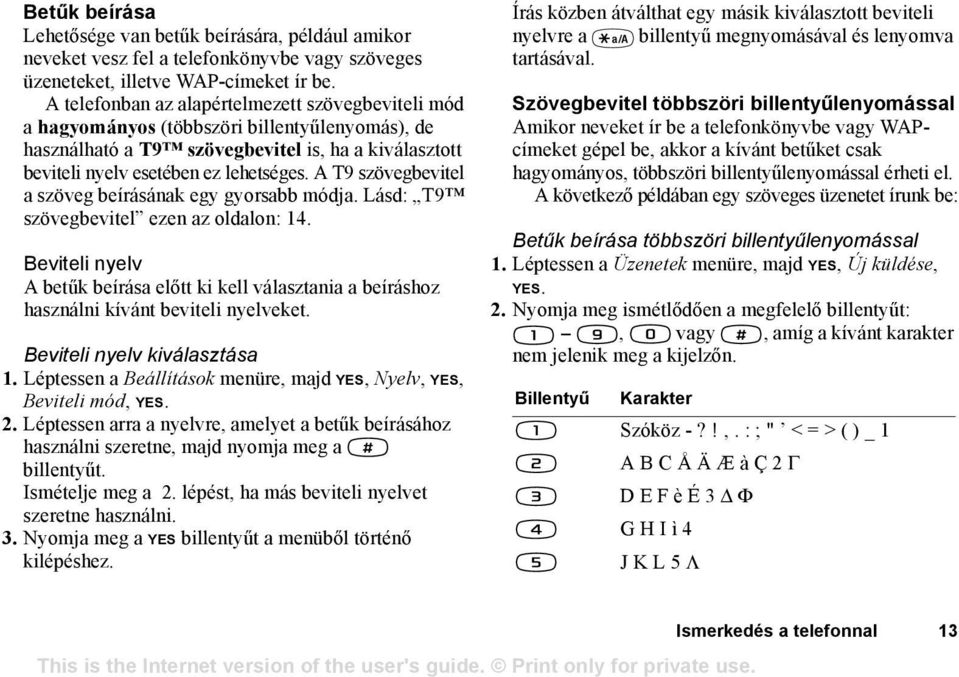 A T9 szövegbevitel a szöveg beírásának egy gyorsabb módja. Lásd: T9 szövegbevitel ezen az oldalon: 14.