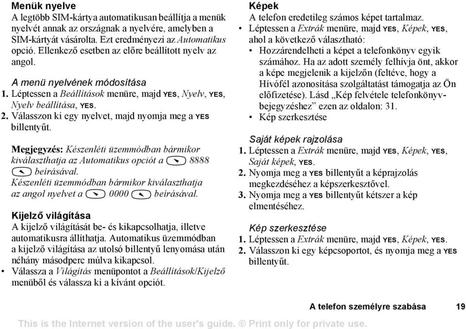 Válasszon ki egy nyelvet, majd nyomja meg a YES Megjegyzés: Készenléti üzemmódban bármikor kiválaszthatja az Automatikus opciót a 8888 beírásával.
