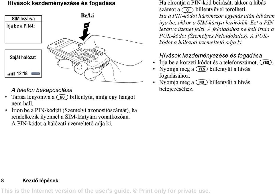 Ha elrontja a PIN-kód beírását, akkor a hibás számot a billentyűvel törölheti. Ha a PIN-kódot háromszor egymás után hibásan írja be, akkor a SIM-kártya lezáródik. Ezt a PIN lezárva üzenet jelzi.