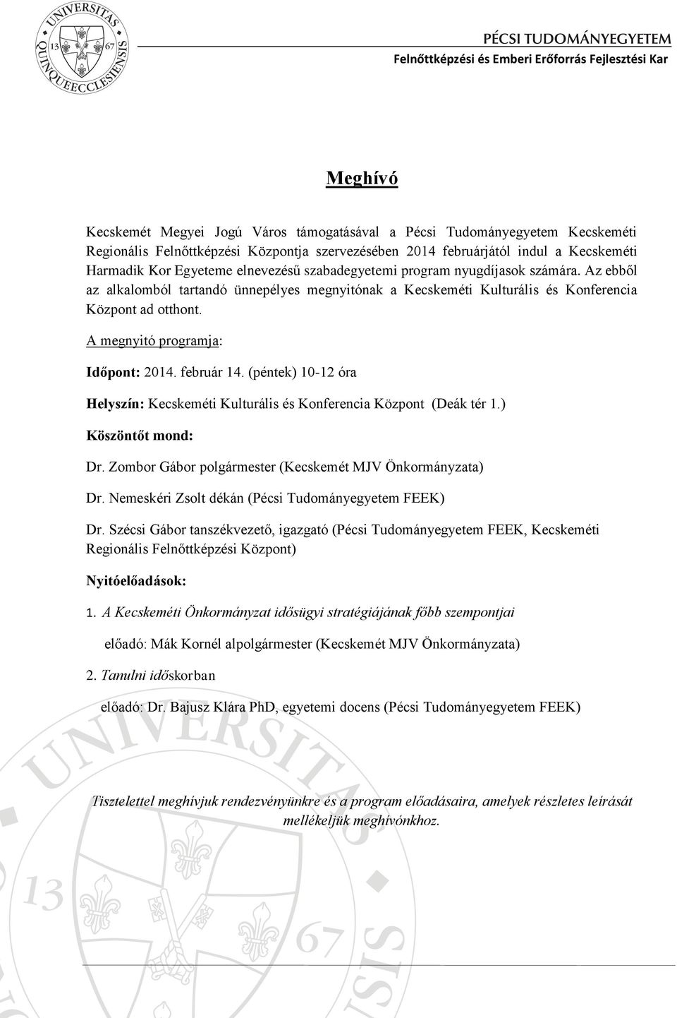 A megnyitó programja: Időpont: 2014. február 14. (péntek) 10-12 óra Helyszín: Kecskeméti Kulturális és Konferencia Központ (Deák tér 1.) Köszöntőt mond: Dr.