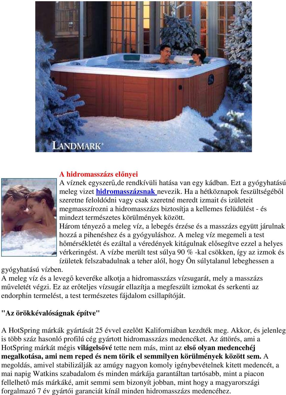 között. Három tényezı a meleg víz, a lebegés érzése és a masszázs együtt járulnak hozzá a pihenéshez és a gyógyuláshoz.