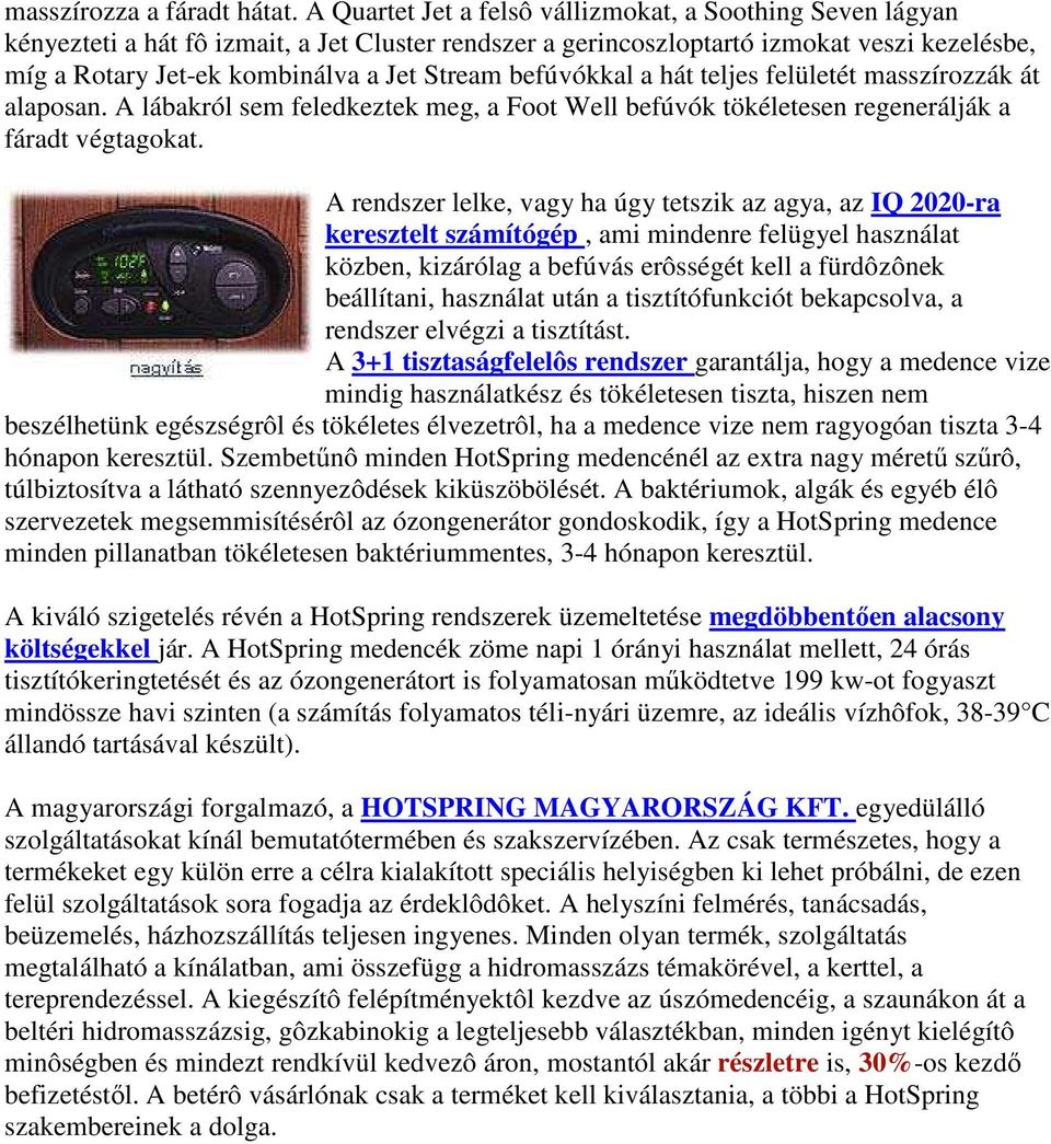 befúvókkal a hát teljes felületét masszírozzák át alaposan. A lábakról sem feledkeztek meg, a Foot Well befúvók tökéletesen regenerálják a fáradt végtagokat.