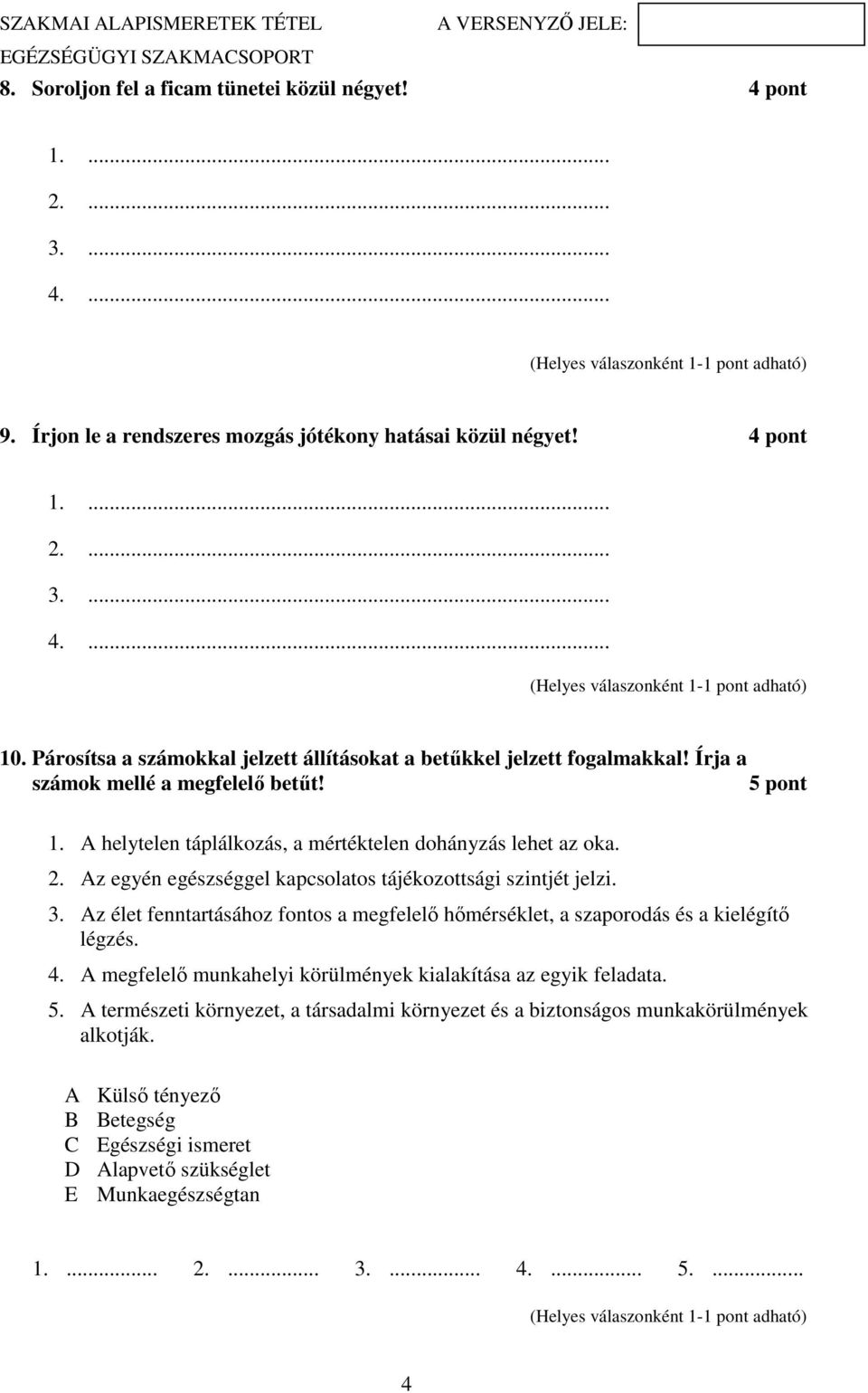 Az egyén egészséggel kapcsolatos tájékozottsági szintjét jelzi. 3. Az élet fenntartásához fontos a megfelelő hőmérséklet, a szaporodás és a kielégítő légzés. 4.