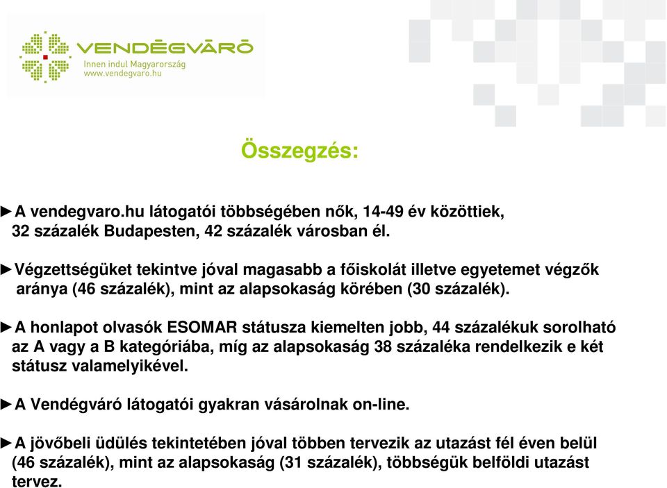 A honlapot olvasók ESOMAR státusza kiemelten jobb, 44 százalékuk sorolható az A vagy a B kategóriába, míg az alapsokaság 38 százaléka rendelkezik e két státusz