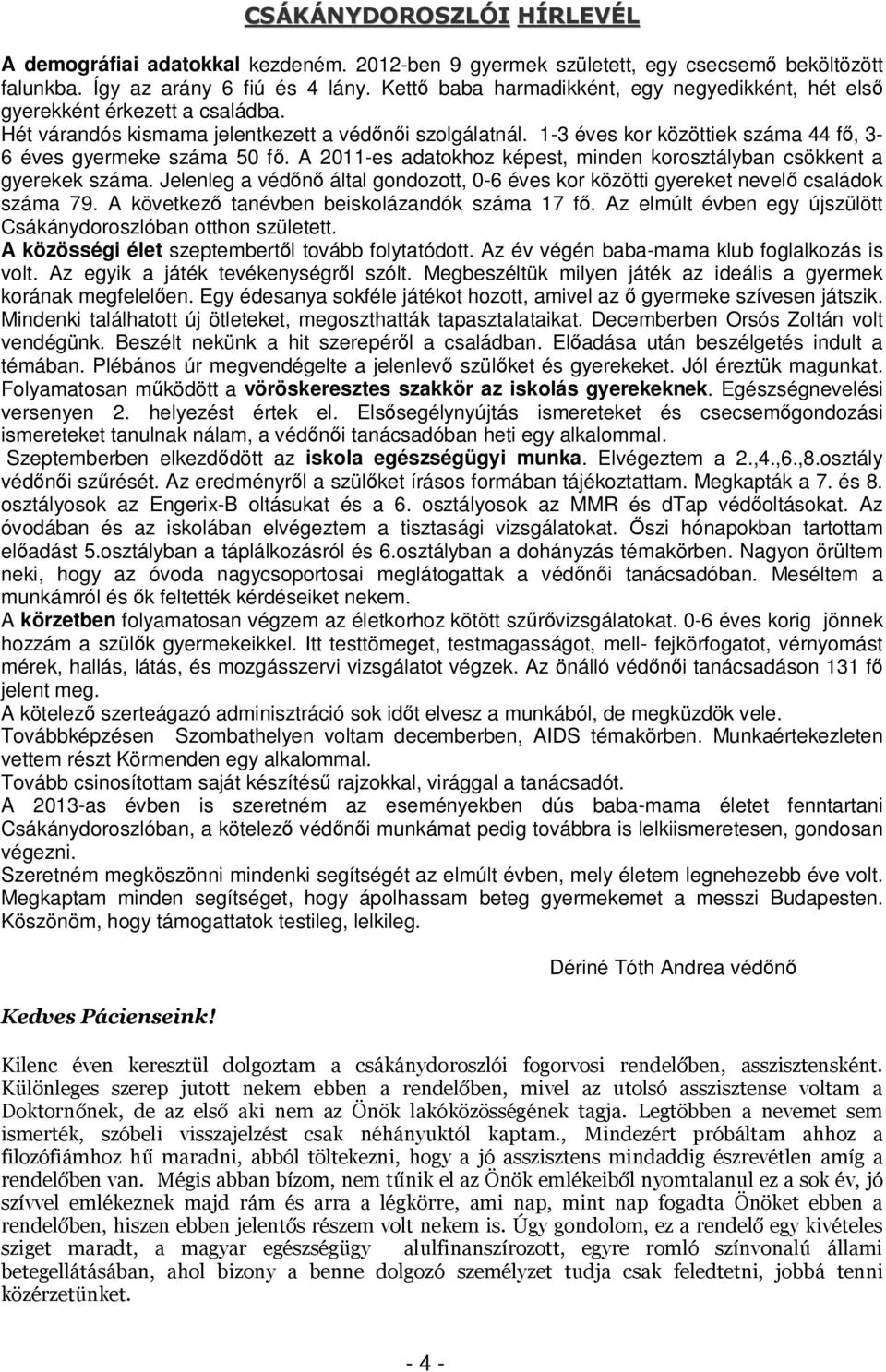 1-3 éves kor közöttiek száma 44 fő, 3-6 éves gyermeke száma 50 fő. A 2011-es adatokhoz képest, minden korosztályban csökkent a gyerekek száma.