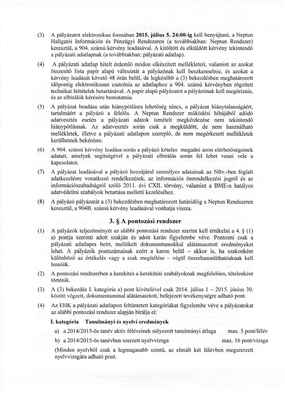 (4) A pályázati adatlap hitelt érdemlő módon elkészített mellékleteit, valamint az azokat összes ítő lista papír alapú változatát a pályázónak kell beszkennelnie, és azokat a kérvény leadását követő