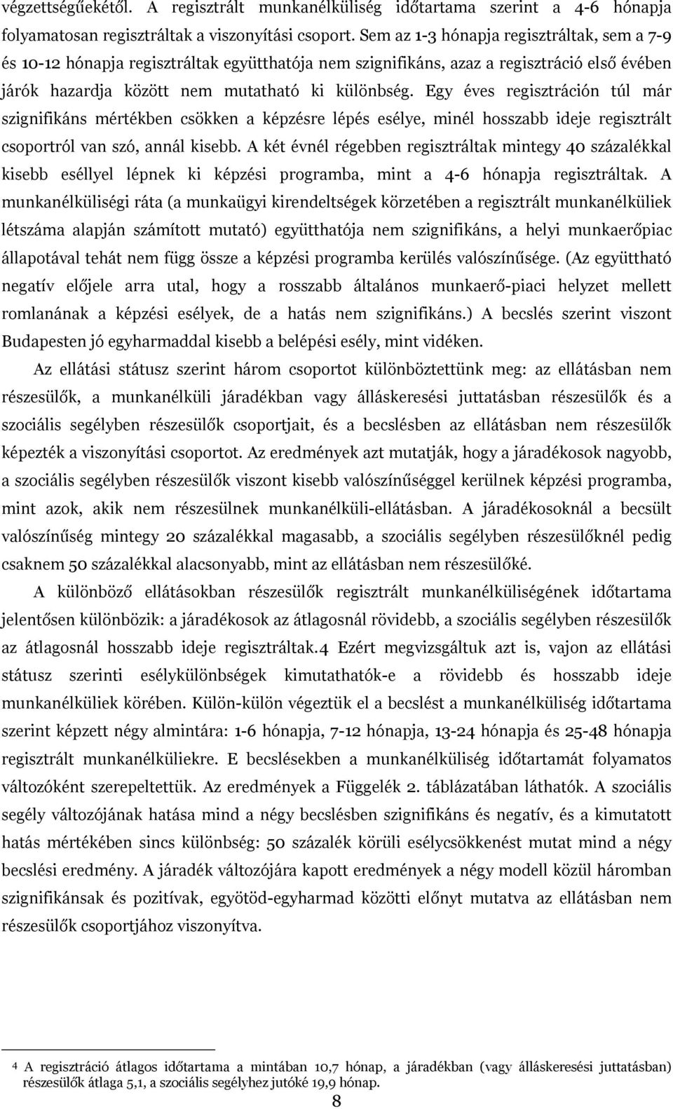 Egy éves regisztráción túl már szignifikáns mértékben csökken a képzésre lépés esélye, minél hosszabb ideje regisztrált csoportról van szó, annál kisebb.