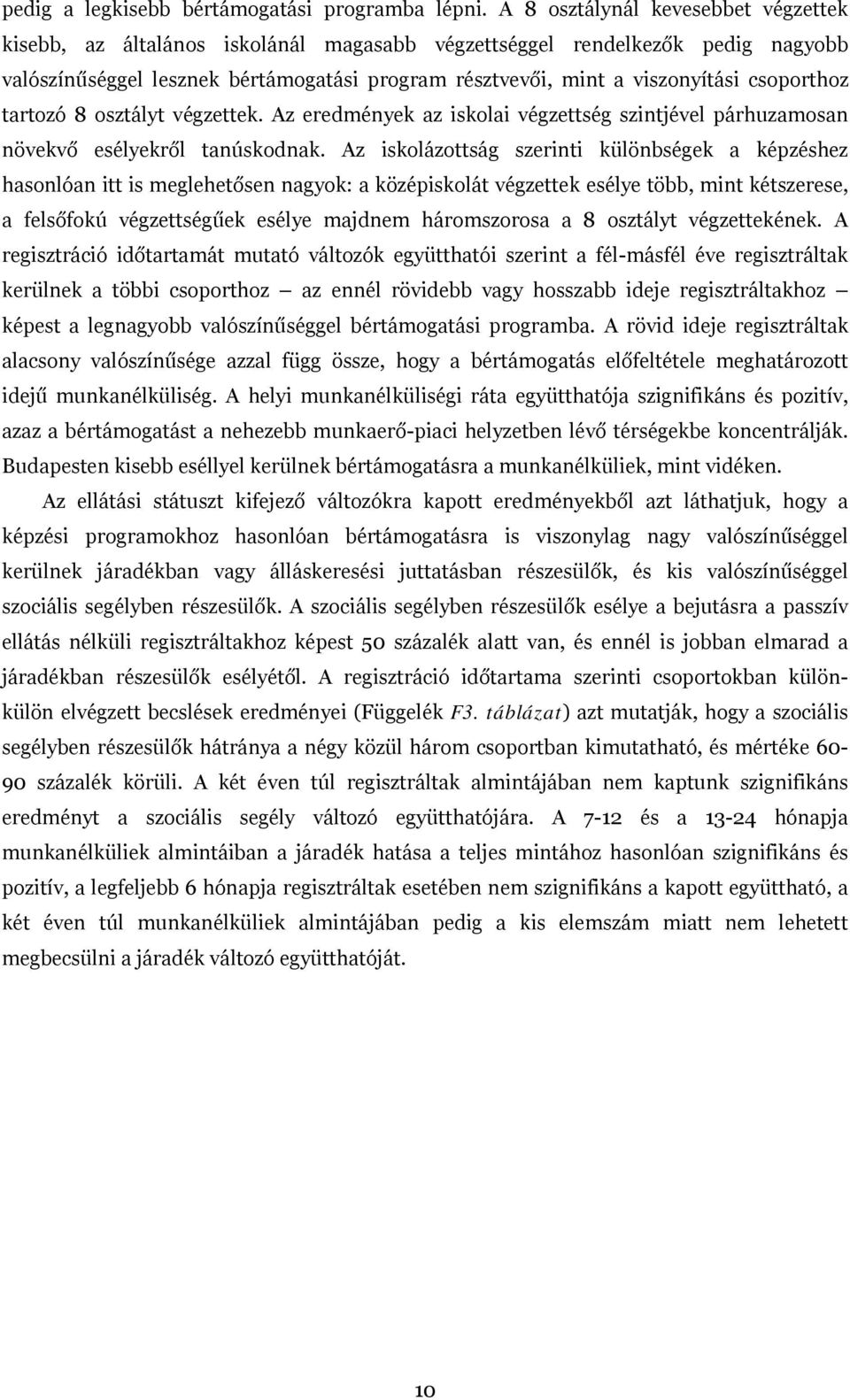 csoporthoz tartozó 8 osztályt végzettek. Az eredmények az iskolai végzettség szintjével párhuzamosan növekvő esélyekről tanúskodnak.