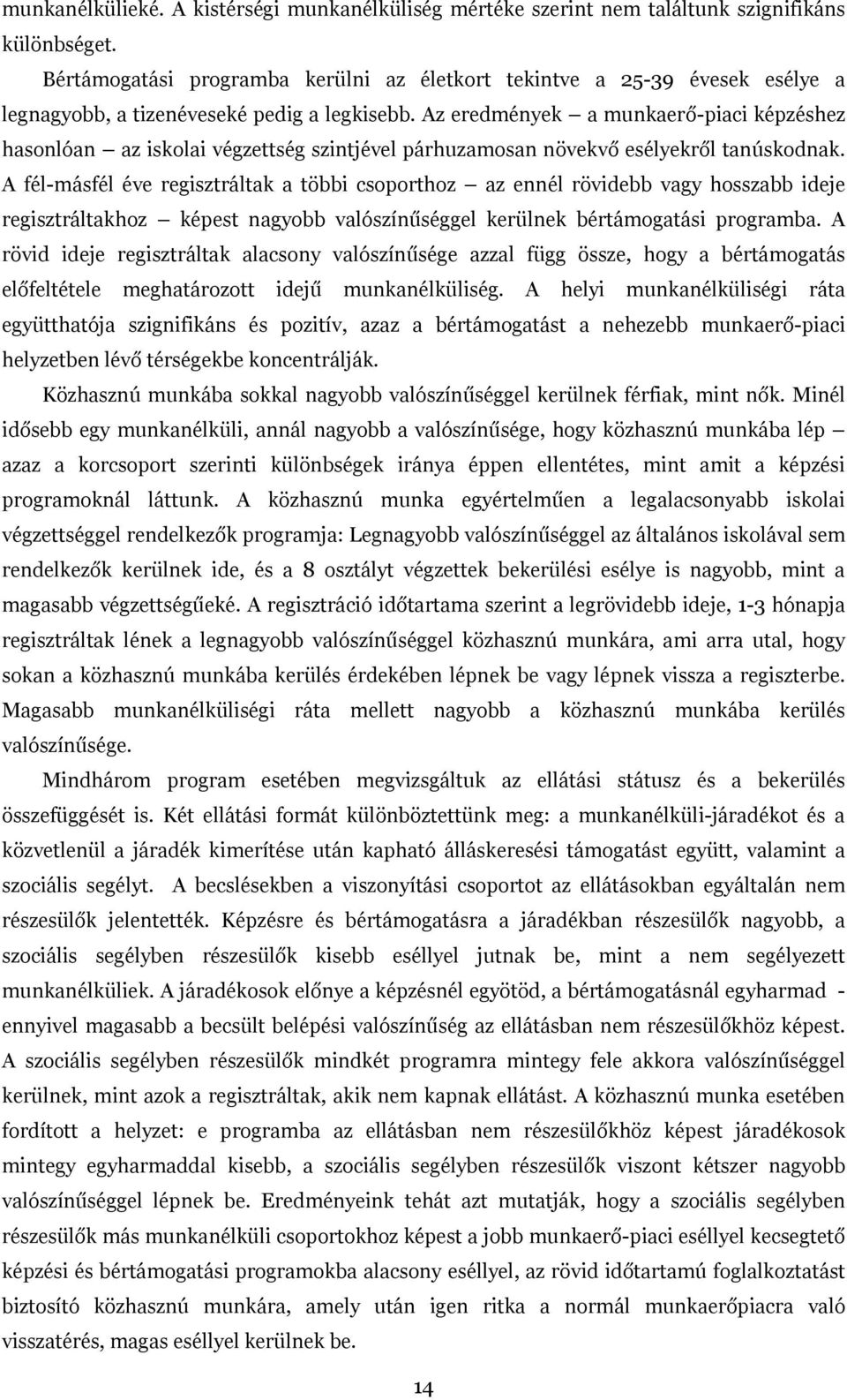 Az eredmények a munkaerő-piaci képzéshez hasonlóan az iskolai végzettség szintjével párhuzamosan növekvő esélyekről tanúskodnak.
