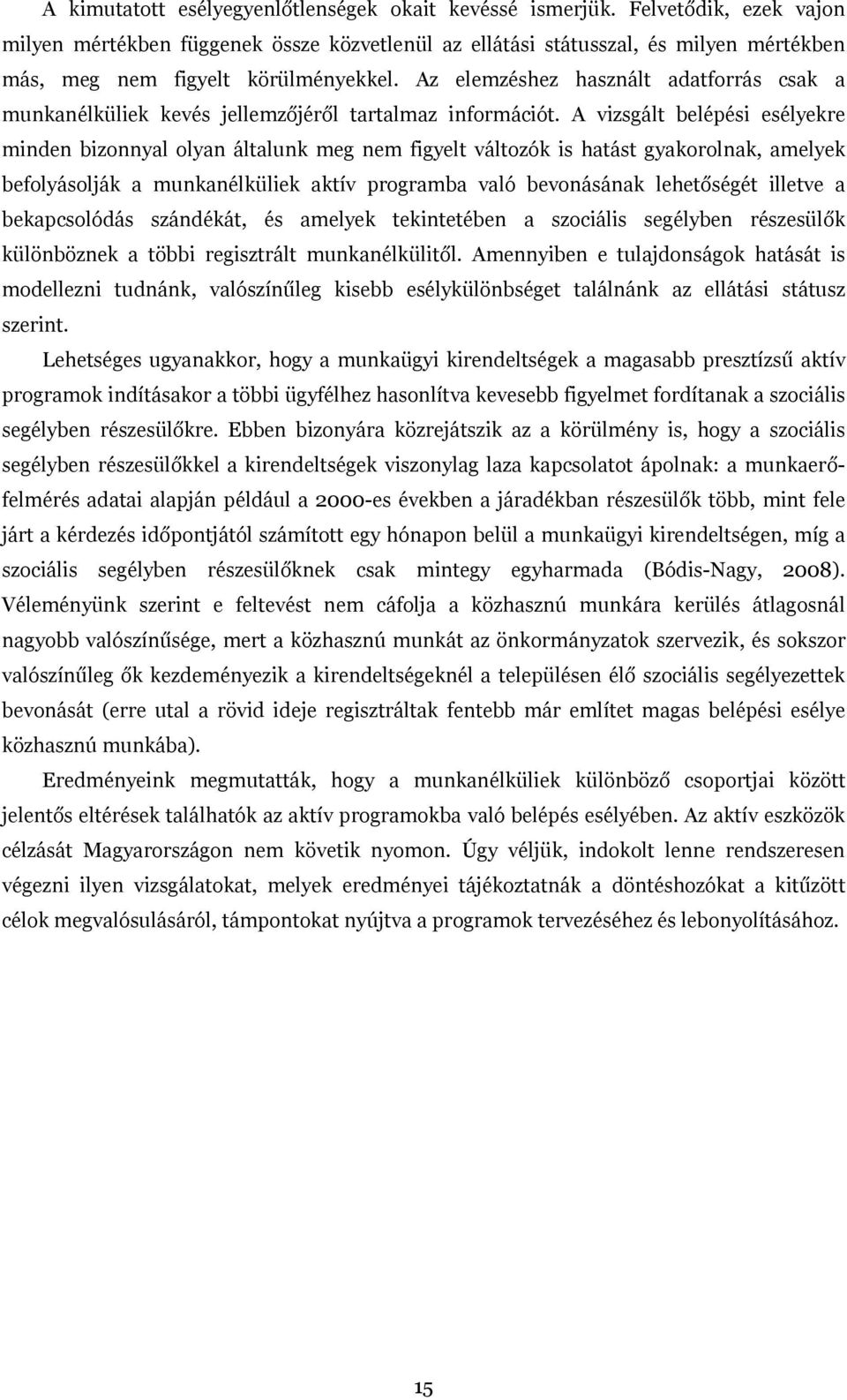 Az elemzéshez használt adatforrás csak a munkanélküliek kevés jellemzőjéről tartalmaz információt.