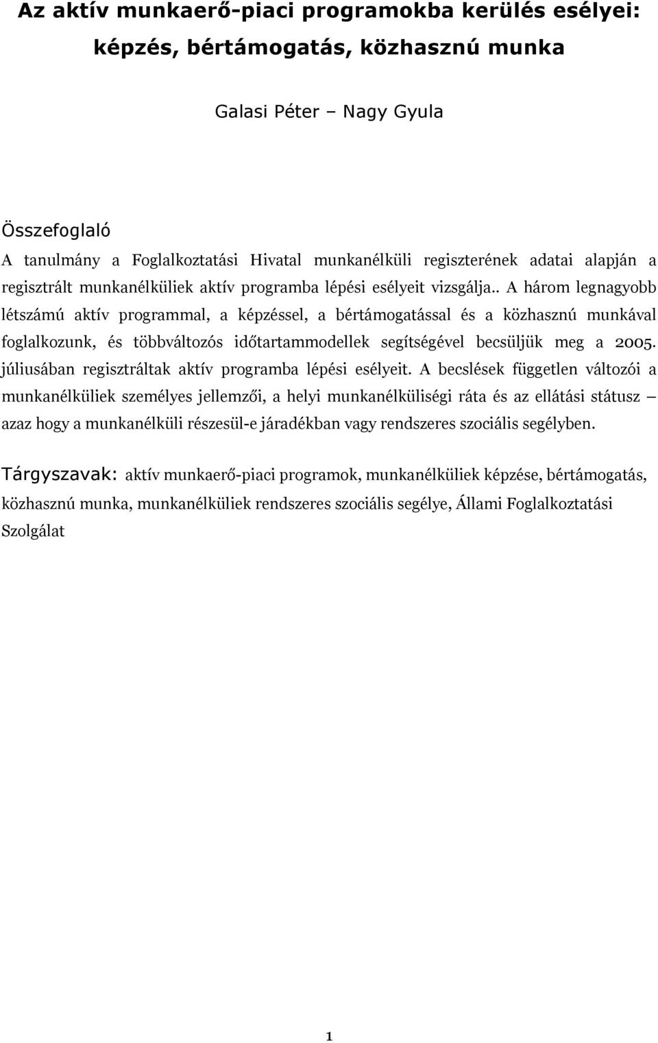 . A három legnagyobb létszámú aktív programmal, a képzéssel, a bértámogatással és a közhasznú munkával foglalkozunk, és többváltozós időtartammodellek segítségével becsüljük meg a 2005.