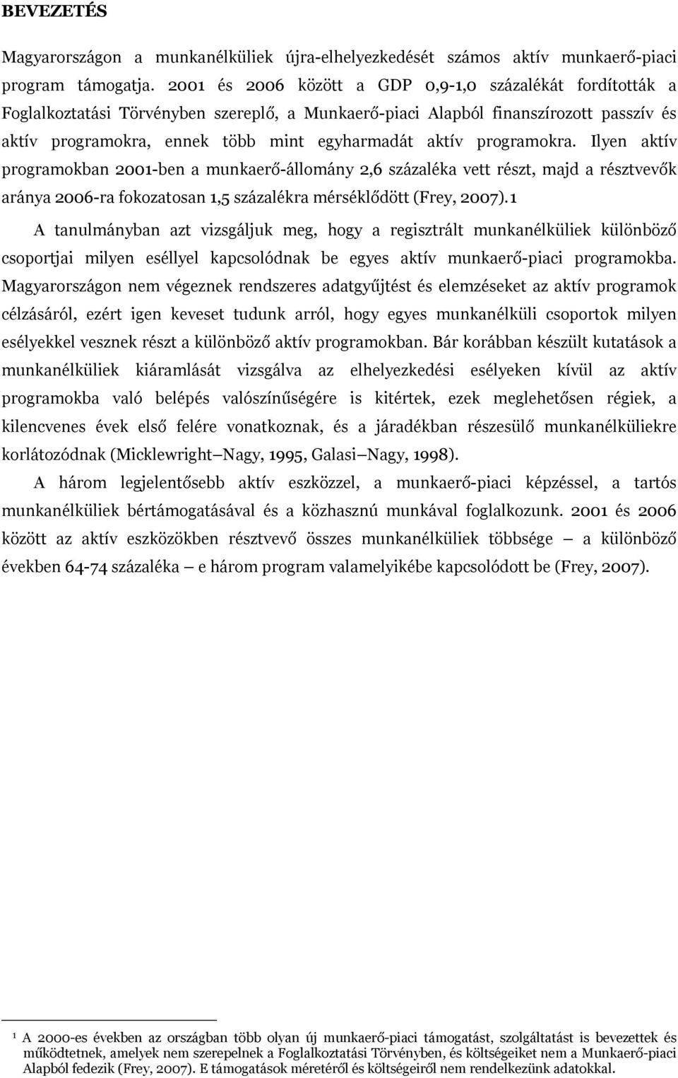 programokra. Ilyen aktív programokban 2001-ben a munkaerő-állomány 2,6 százaléka vett részt, majd a résztvevők aránya 2006-ra fokozatosan 1,5 százalékra mérséklődött (Frey, 2007).