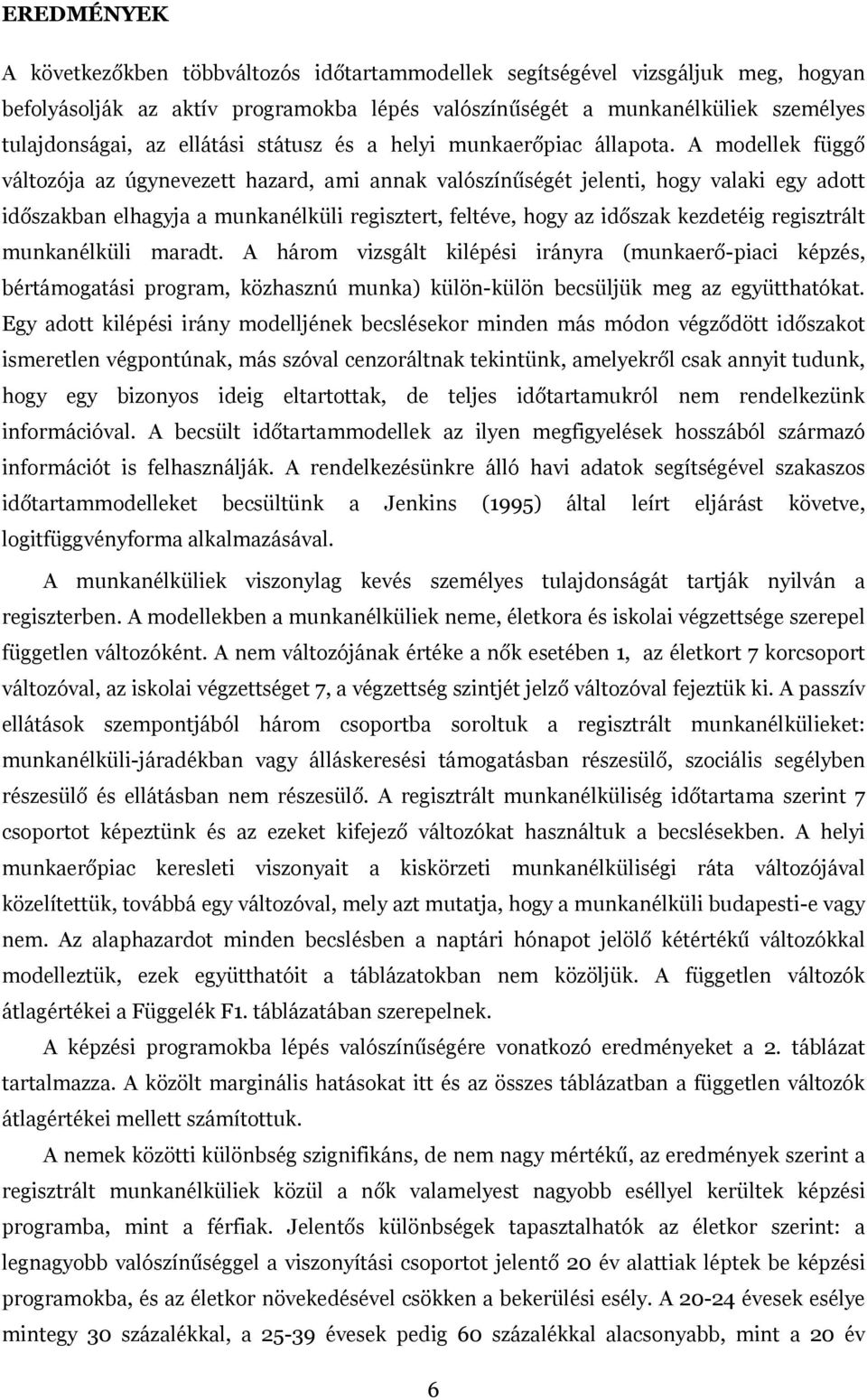 A modellek függő változója az úgynevezett hazard, ami annak valószínűségét jelenti, hogy valaki egy adott időszakban elhagyja a munkanélküli regisztert, feltéve, hogy az időszak kezdetéig regisztrált