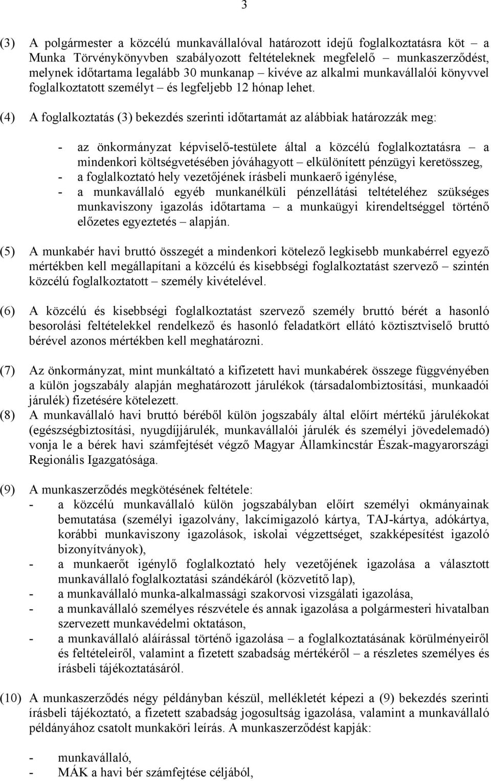 (4) A foglalkoztatás (3) bekezdés szerinti időtartamát az alábbiak határozzák meg: - az önkormányzat képviselő-testülete által a közcélú foglalkoztatásra a mindenkori költségvetésében jóváhagyott