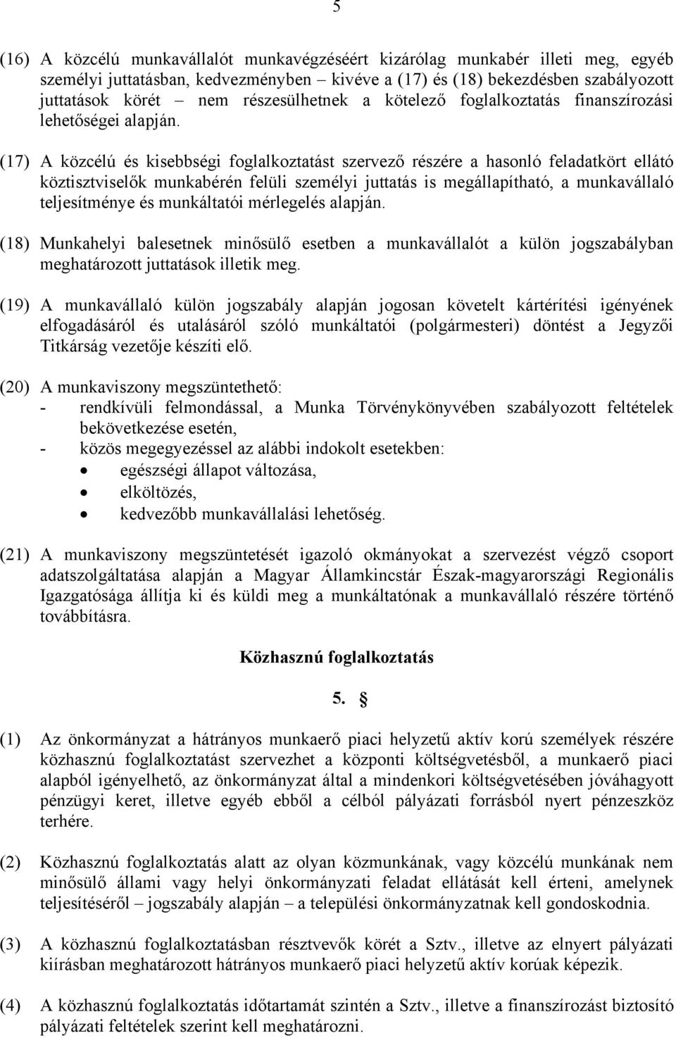 (17) A közcélú és kisebbségi foglalkoztatást szervező részére a hasonló feladatkört ellátó köztisztviselők munkabérén felüli személyi juttatás is megállapítható, a munkavállaló teljesítménye és