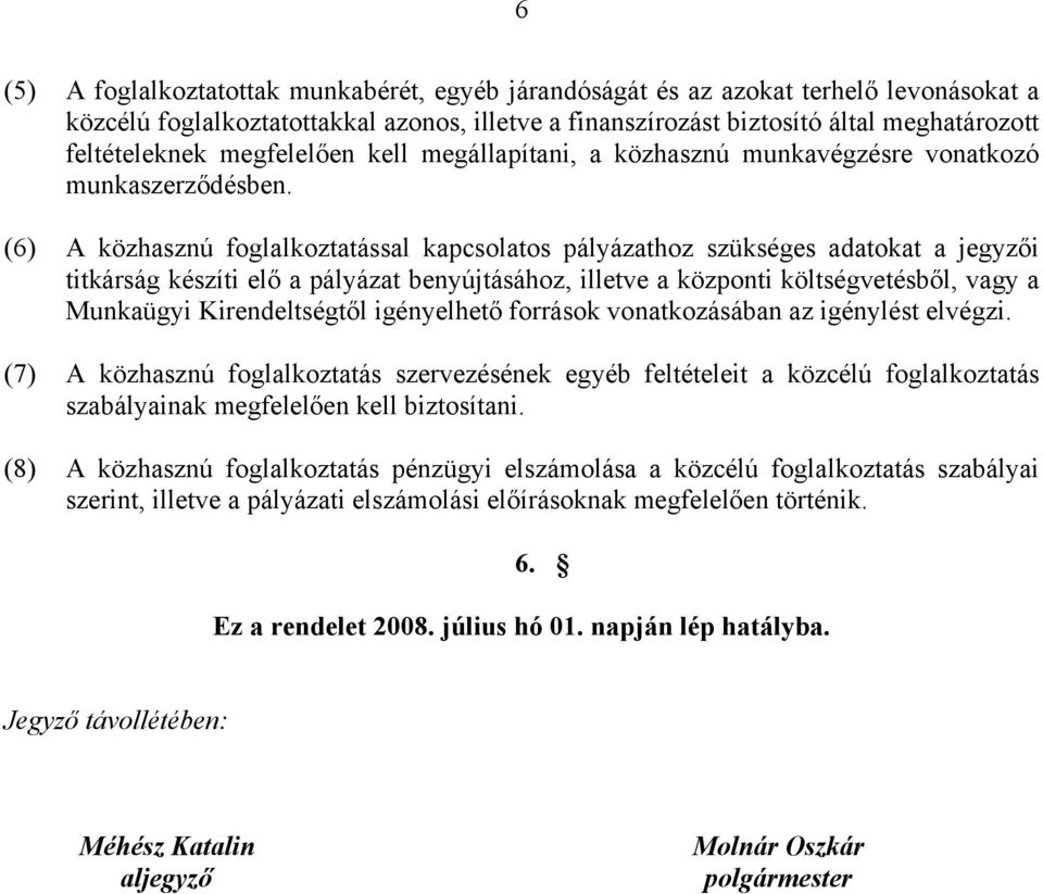 (6) A közhasznú foglalkoztatással kapcsolatos pályázathoz szükséges adatokat a jegyzői titkárság készíti elő a pályázat benyújtásához, illetve a központi költségvetésből, vagy a Munkaügyi