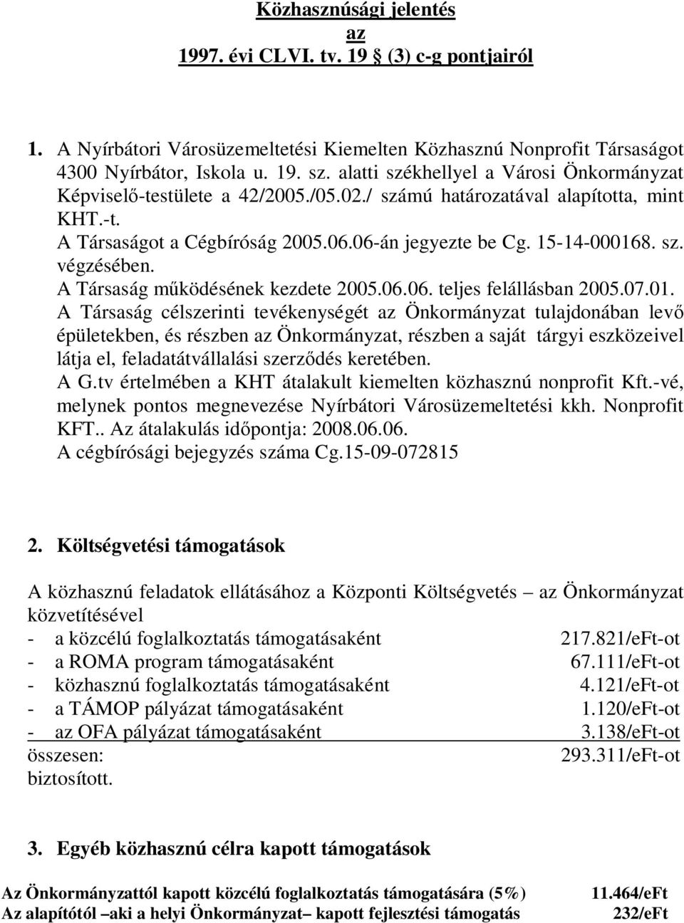 A Társaság m ködésének kezdete 2005.06.06. teljes felállásban 2005.07.01.