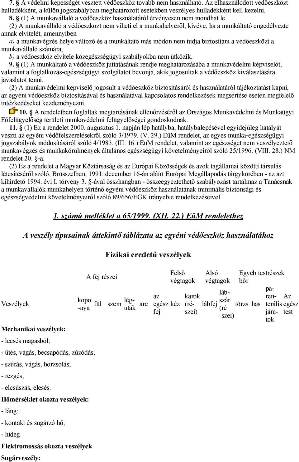 (2) A munkavállaló a védőeszközt nem viheti el a munkahelyéről, kivéve, ha a munkáltató engedélyezte annak elvitelét, amennyiben a) a munkavégzés helye változó és a munkáltató más módon nem tudja
