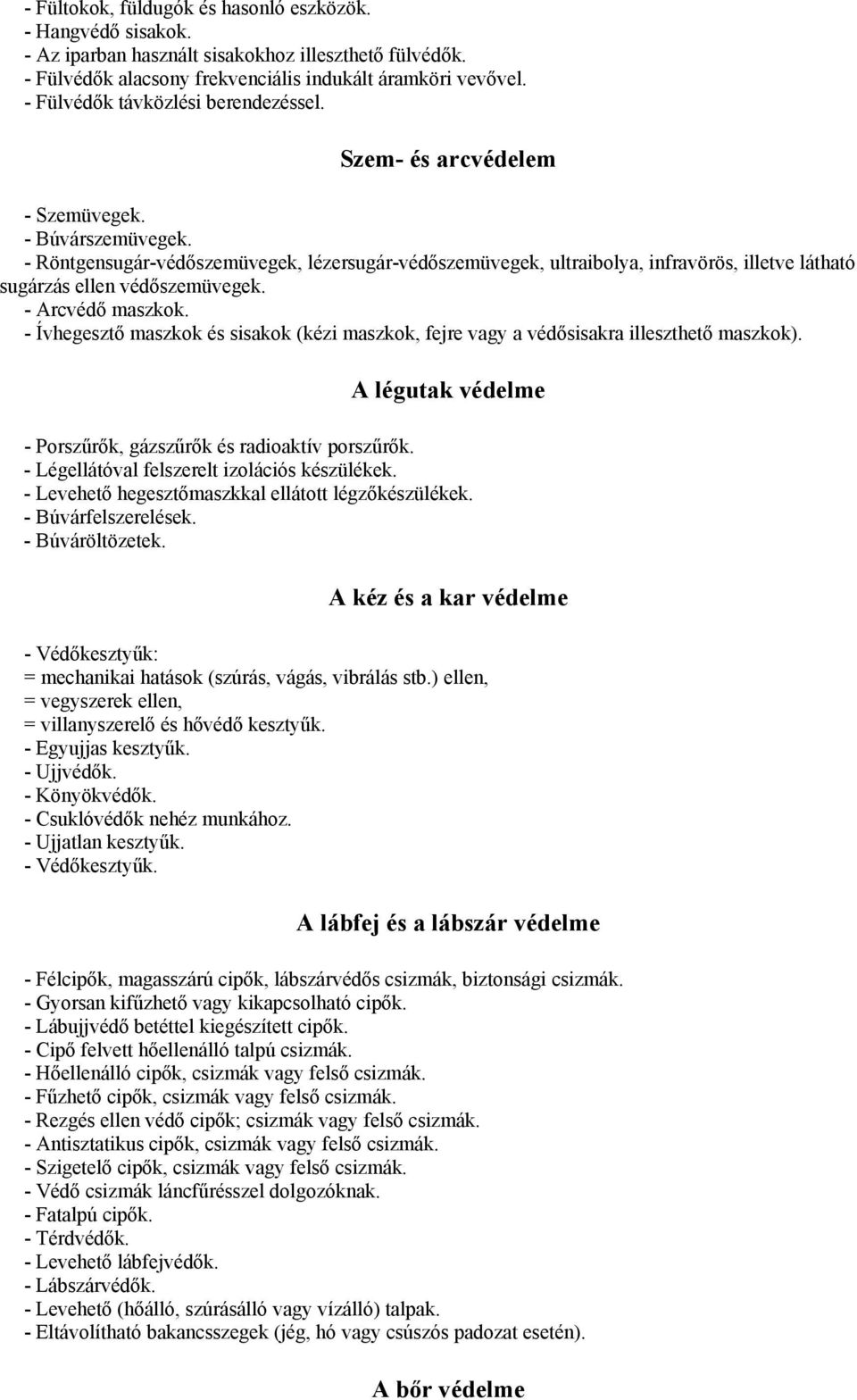 - Röntgensugár-védőszemüvegek, lézersugár-védőszemüvegek, ultraibolya, infravörös, illetve látható sugárzás ellen védőszemüvegek. - Arcvédő maszkok.