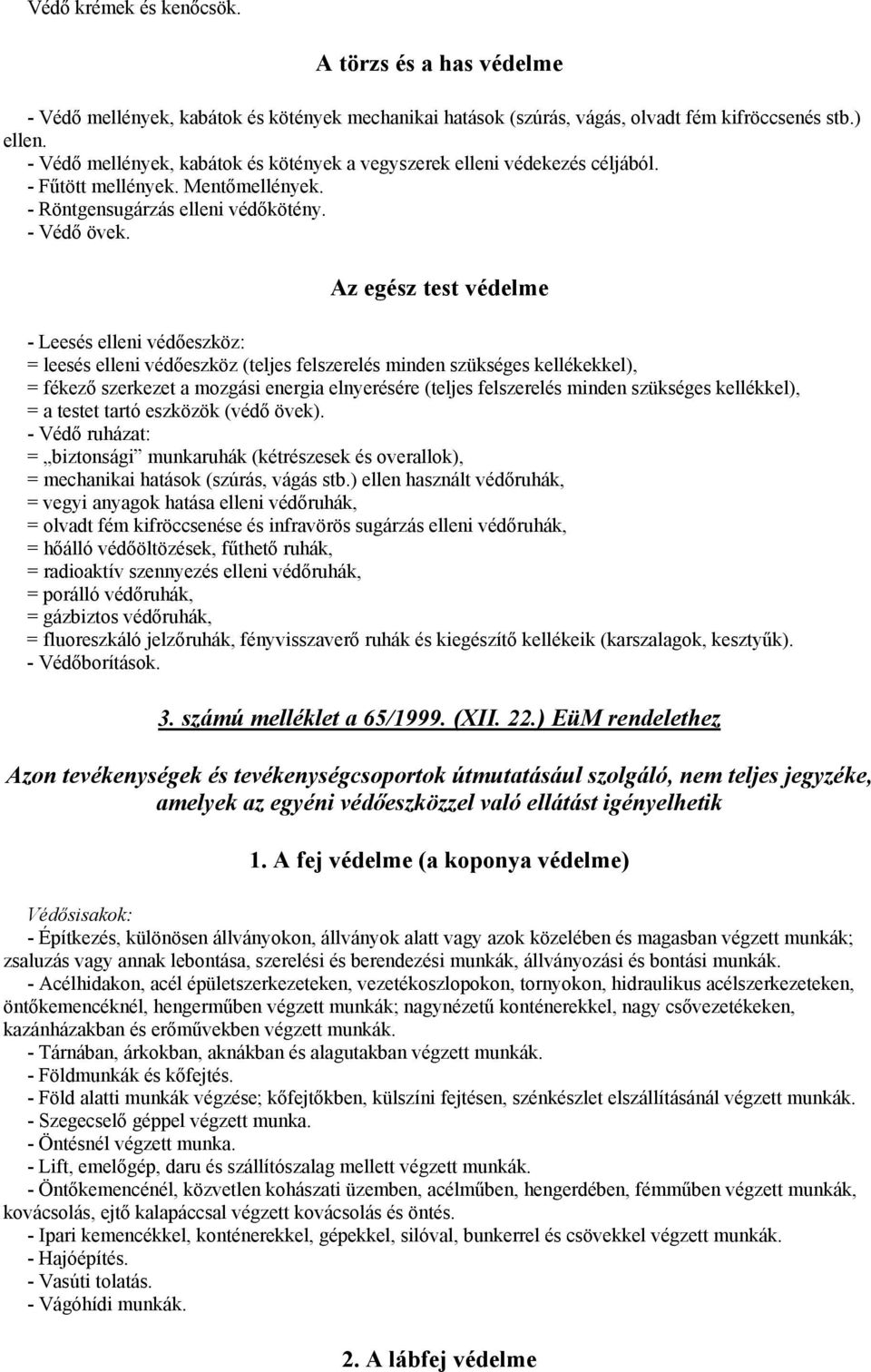 Az egész test védelme - Leesés elleni védőeszköz: = leesés elleni védőeszköz (teljes felszerelés minden szükséges kellékekkel), = fékező szerkezet a mozgási energia elnyerésére (teljes felszerelés