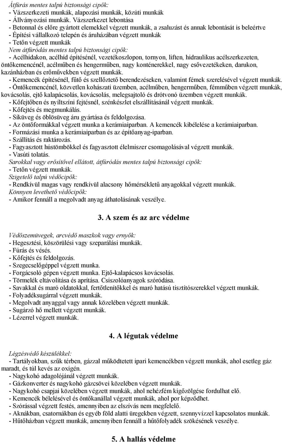 munkák Nem átfúródás mentes talpú biztonsági cipők: - Acélhidakon, acélhíd építésénél, vezetékoszlopon, tornyon, liften, hidraulikus acélszerkezeten, öntőkemencénél, acélműben és hengerműben, nagy