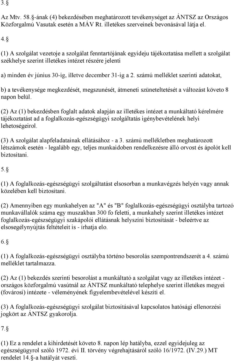 2. számú melléklet szerinti adatokat, b) a tevékenysége megkezdését, megszunését, átmeneti szüneteltetését a változást követo 8 napon belül.