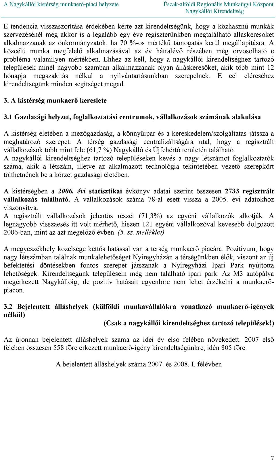 Ehhez az kell, hogy a nagykállói kirendeltséghez tartozó települések minél nagyobb számban alkalmazzanak olyan álláskeresőket, akik több mint 12 hónapja megszakítás nélkül a nyilvántartásunkban