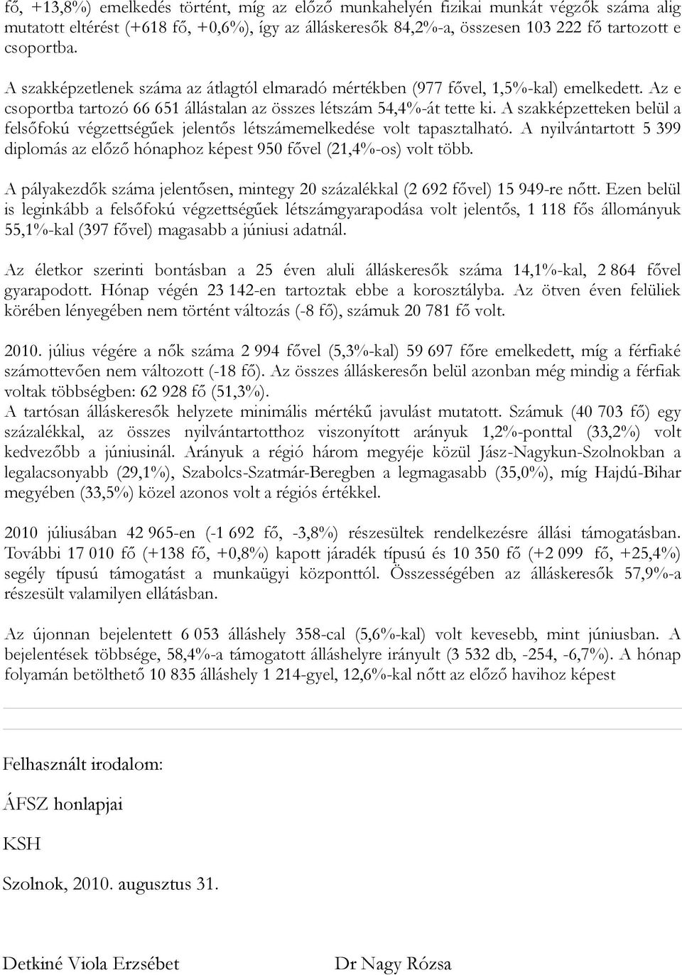 A szakképzetteken belül a felsőfokú végzettségűek jelentős létszámemelkedése volt tapasztalható. A nyilvántartott 5 399 diplomás az előző hónaphoz képest 950 fővel (21,4%-os) volt több.