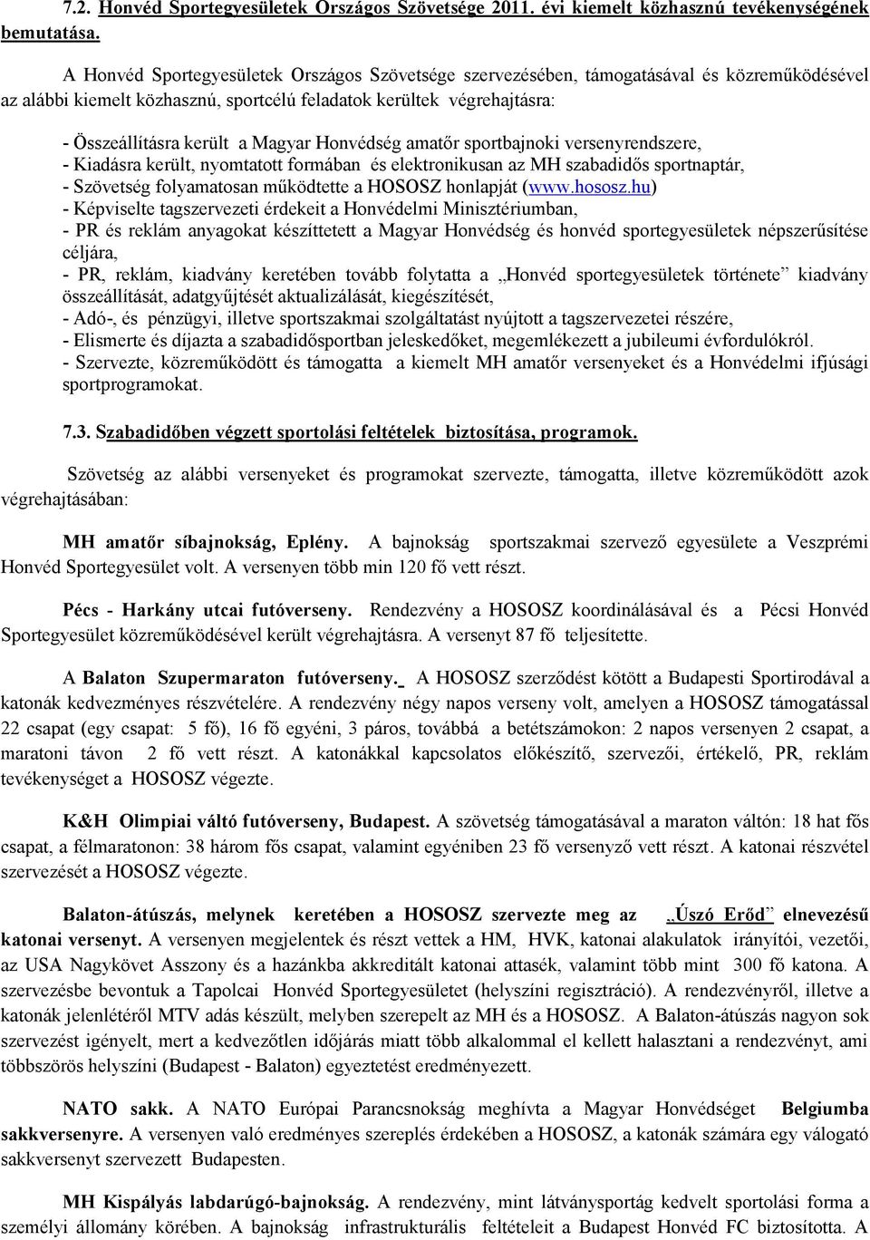 Magyar Honvédség amatőr sportbajnoki versenyrendszere, - Kiadásra került, nyomtatott formában és elektronikusan az MH szabadidős sportnaptár, - Szövetség folyamatosan működtette a HOSOSZ honlapját