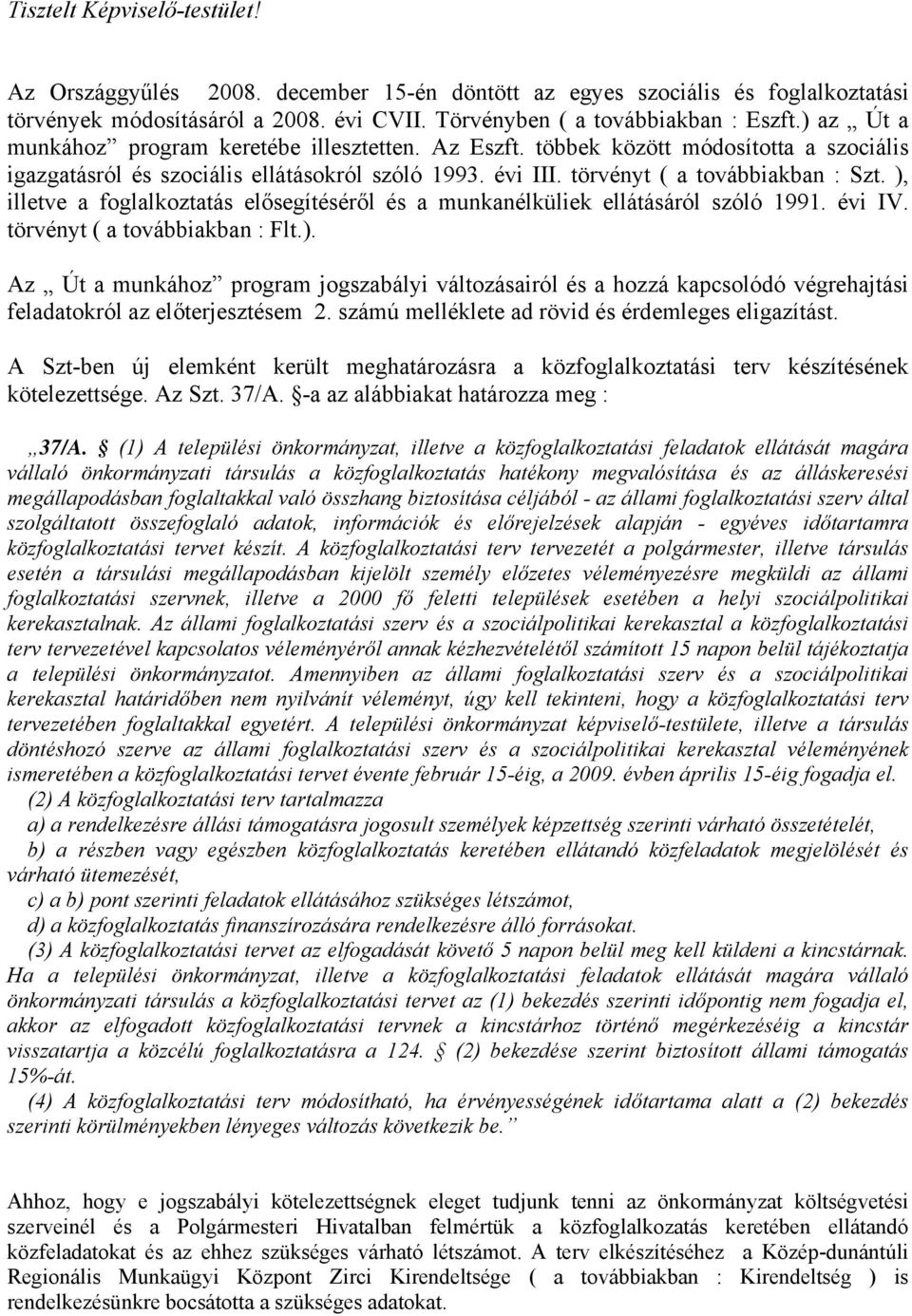 ), illetve a foglalkoztatás elősegítéséről és a munkanélküliek ellátásáról szóló 1991. évi IV. törvényt ( a továbbiakban : Flt.). Az Út a munkához program jogszabályi változásairól és a hozzá kapcsolódó végrehajtási feladatokról az előterjesztésem 2.