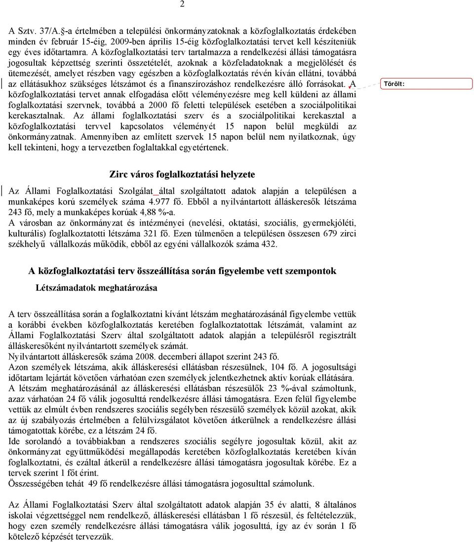 A közfoglalkoztatási terv tartalmazza a rendelkezési állási támogatásra jogosultak képzettség szerinti összetételét, azoknak a közfeladatoknak a megjelölését és ütemezését, amelyet részben vagy