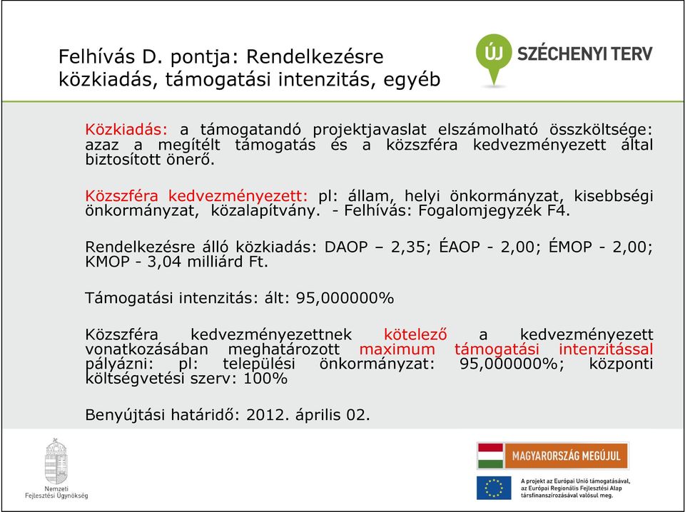 kedvezményezett által biztosított önerő. Közszféra kedvezményezett: pl: állam, helyi önkormányzat, kisebbségi önkormányzat, közalapítvány. - Felhívás: Fogalomjegyzék F4.