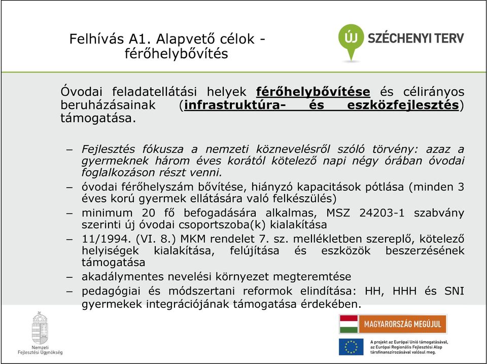 óvodai férőhelyszám bővítése, hiányzó kapacitások pótlása (minden 3 éves korú gyermek ellátására való felkészülés) minimum 20 fő befogadására alkalmas, MSZ 24203-1 szabvány szerinti új óvodai