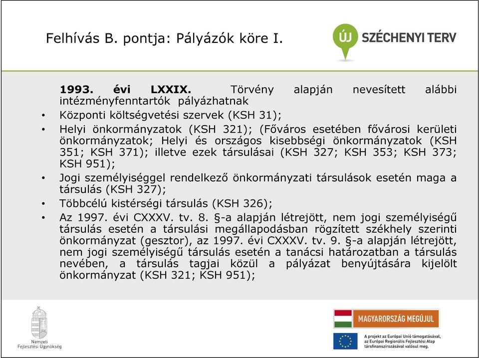 és országos kisebbségi önkormányzatok (KSH 351; KSH 371); illetve ezek társulásai (KSH 327; KSH 353; KSH 373; KSH 951); Jogi személyiséggel rendelkező önkormányzati társulások esetén maga a társulás