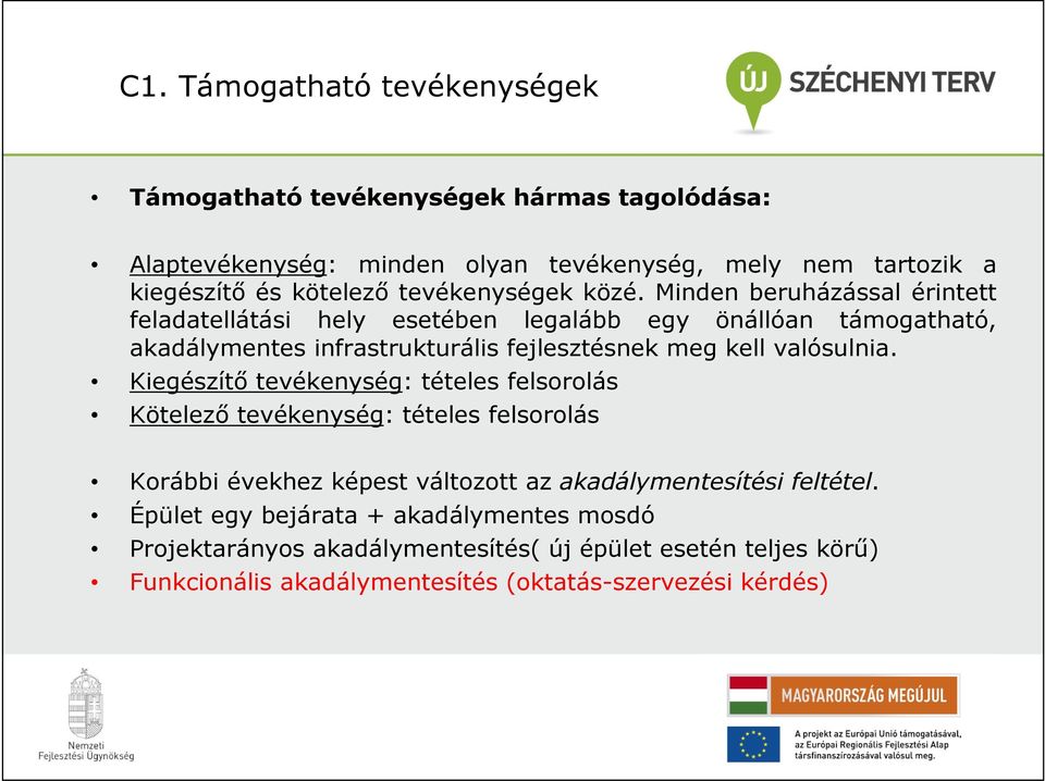 Minden beruházással érintett feladatellátási hely esetében legalább egy önállóan támogatható, akadálymentes infrastrukturális fejlesztésnek meg kell valósulnia.